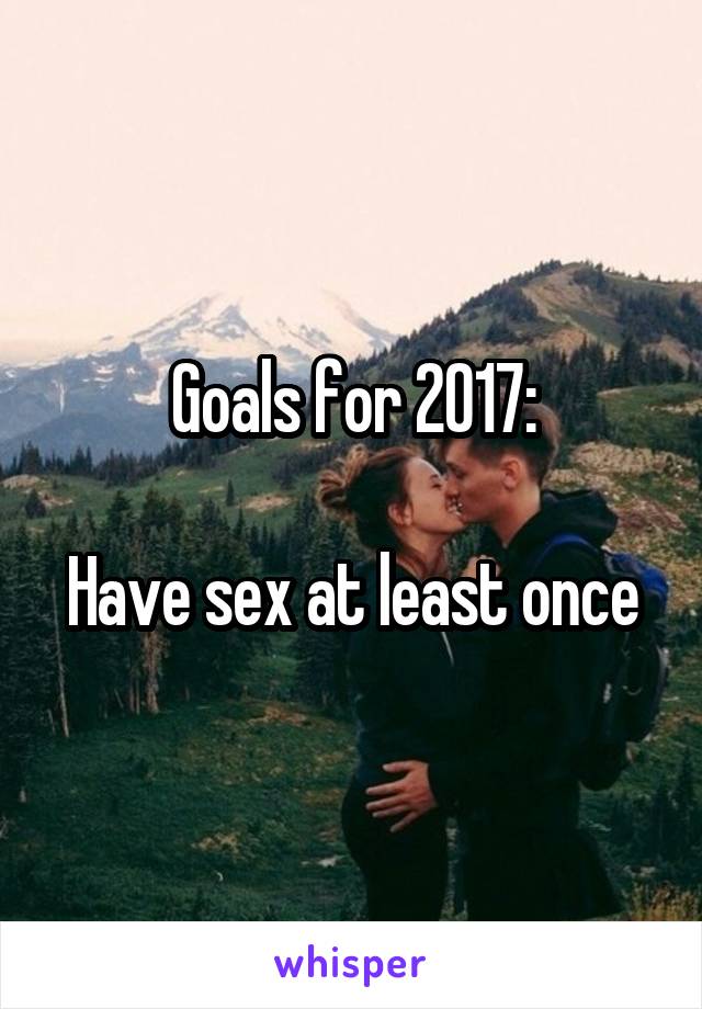 Goals for 2017:

Have sex at least once
