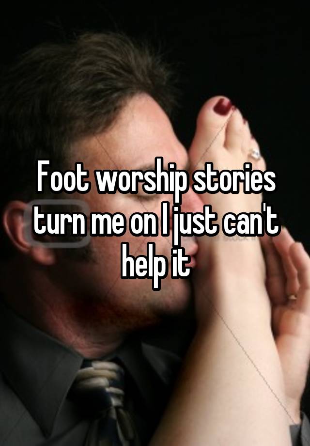 Foot Worship Stories Turn Me