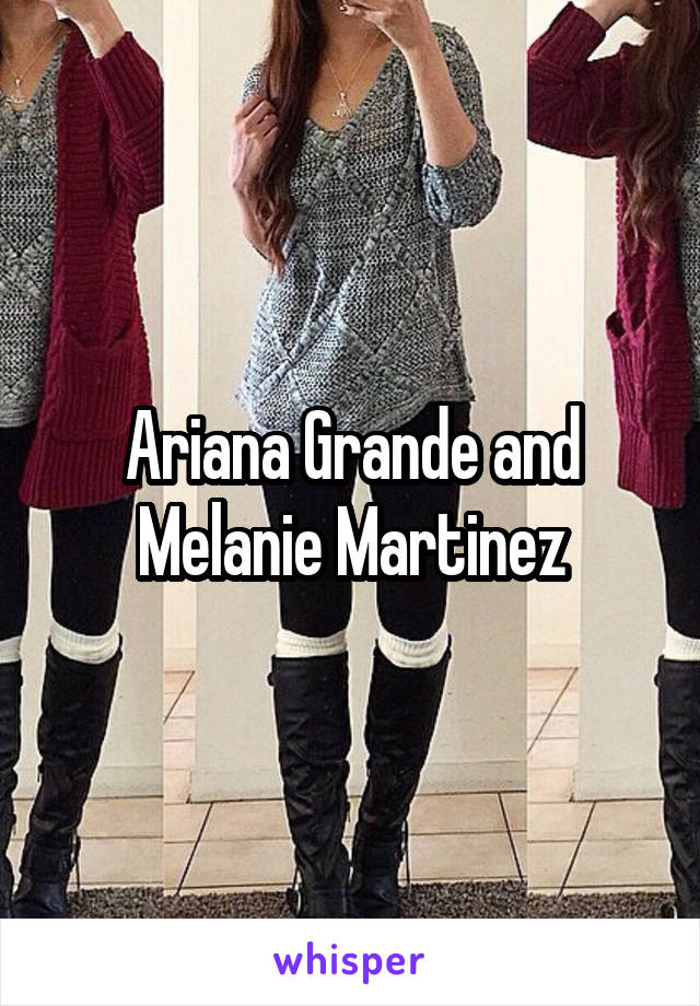 Ariana Grande and Melanie Martinez