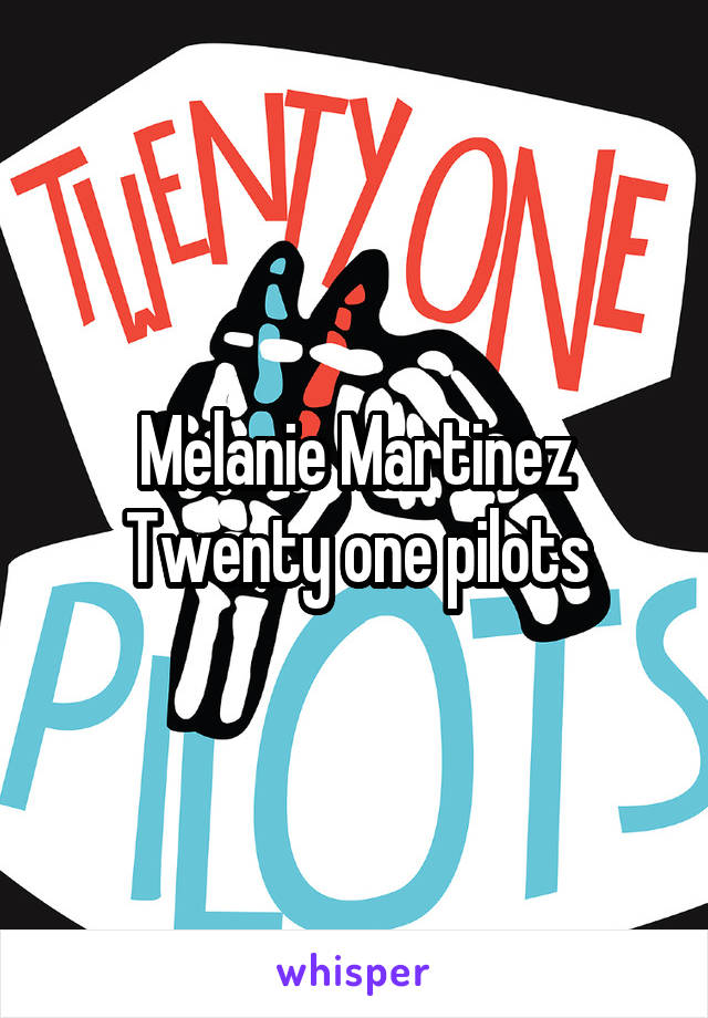 Melanie Martinez
Twenty one pilots