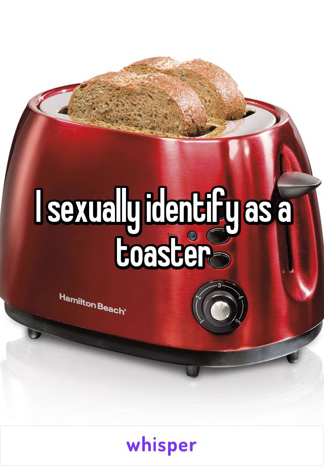 I Identify As A Toaster - Meme Pict