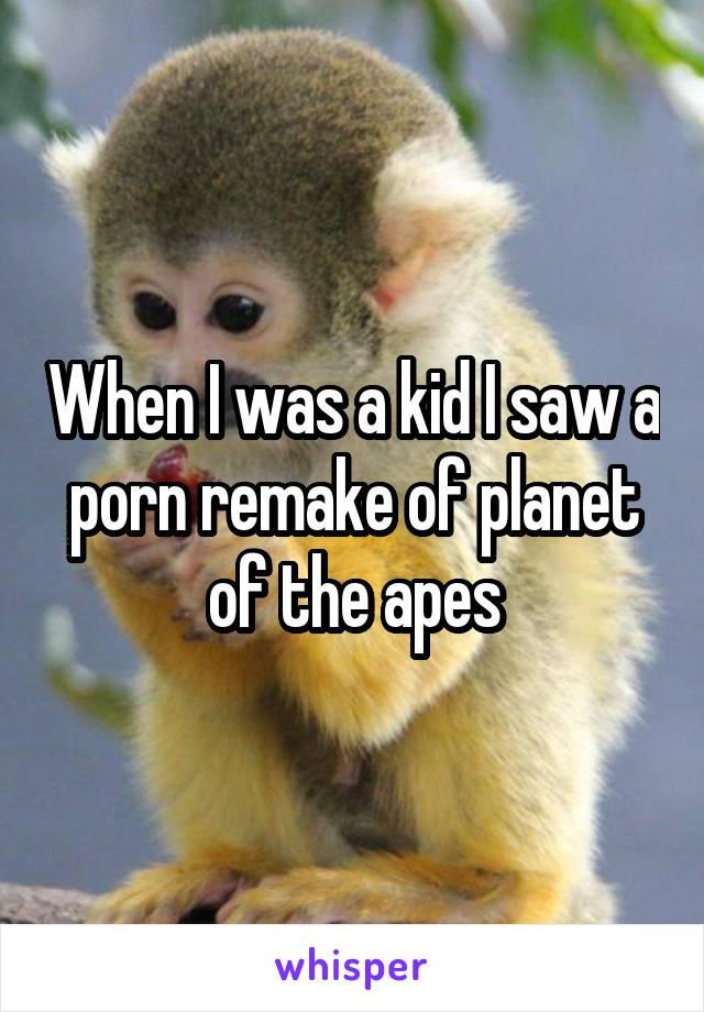 Planet Of The Apes Porn - When I was a kid I saw a porn remake of planet of the apes