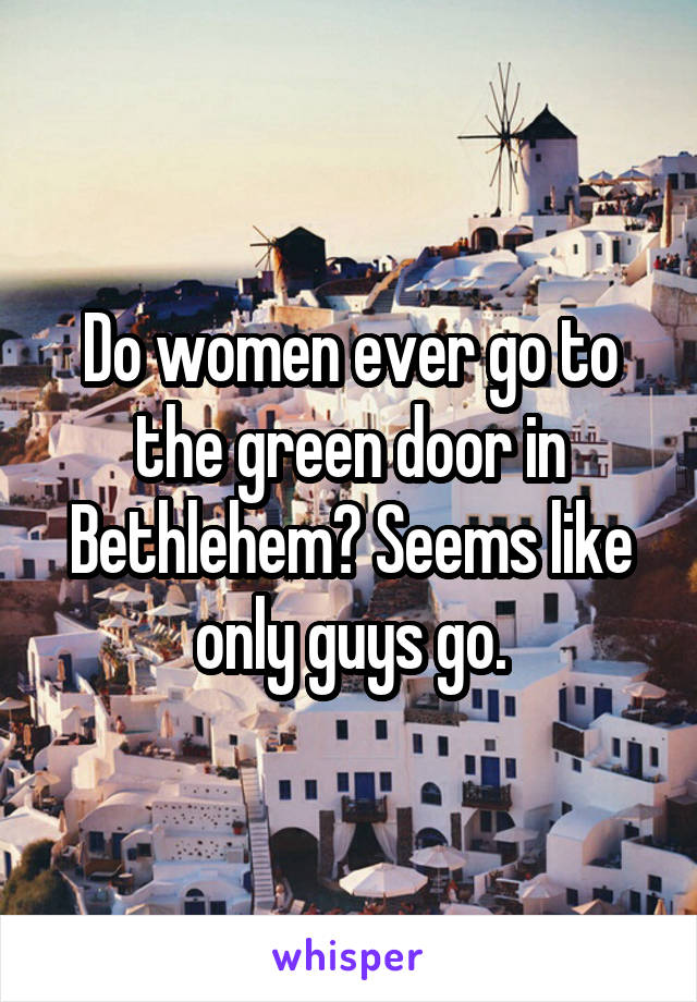 Do Women Ever Go To The Green Door In Bethlehem Seems Like