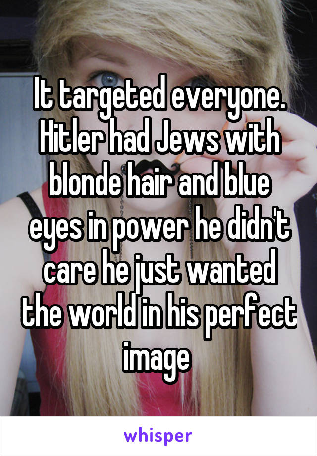 It Targeted Everyone Hitler Had Jews With Blonde Hair And Blue