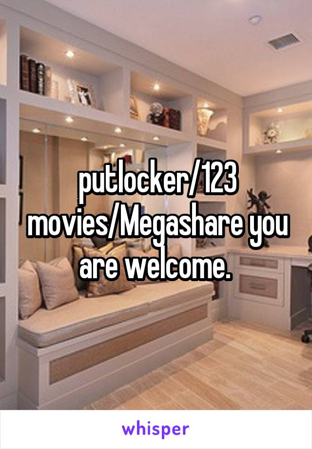 Putlocker 123 Movies Megashare You Are Welcome