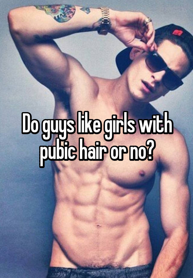 Do Guys Like Girls With Pubic Hair Or No