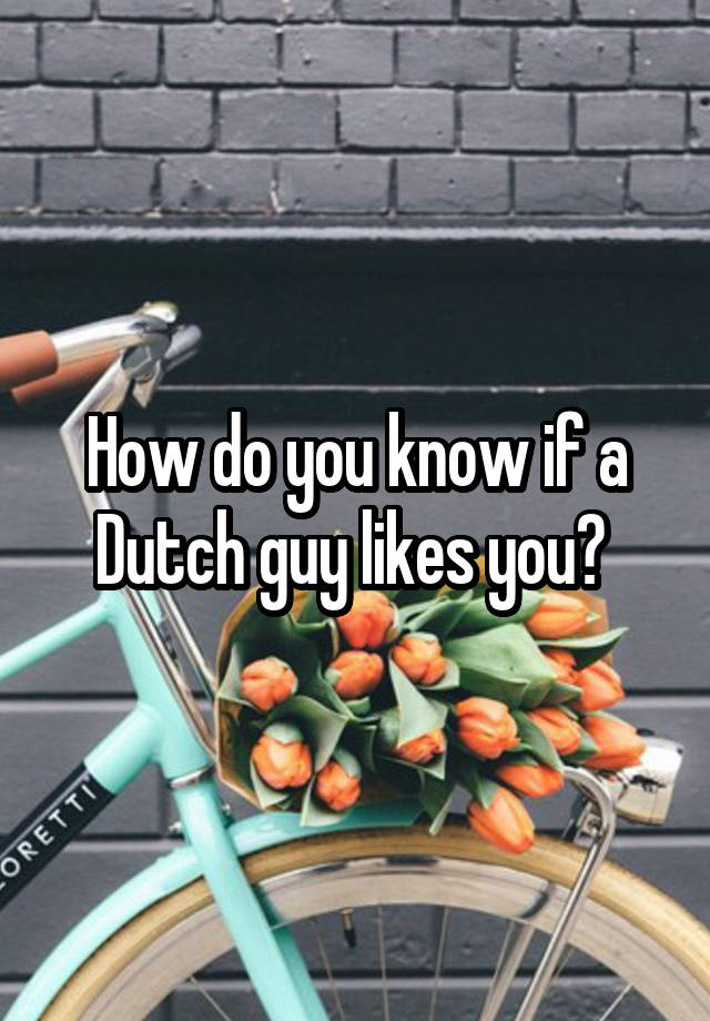 Man if likes how know a you to dutch Dating in