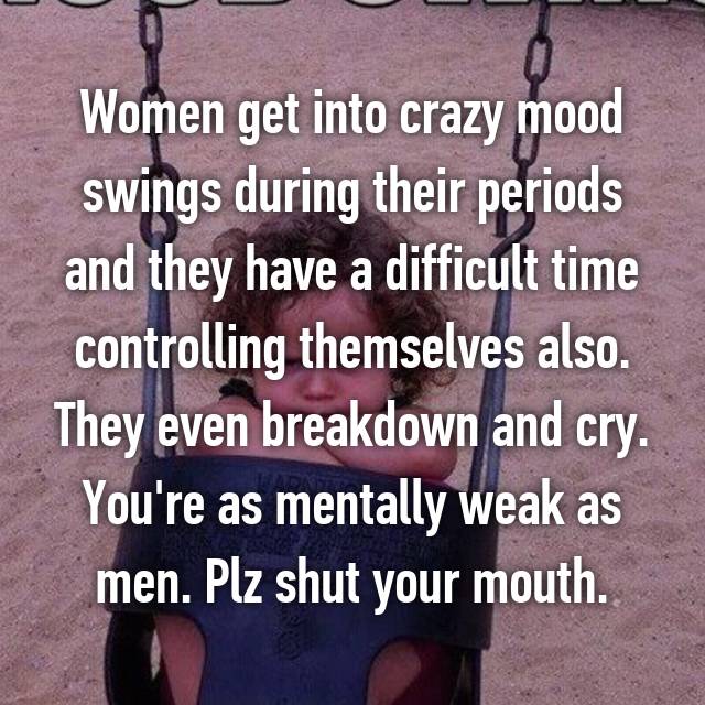 Women Get Into Crazy Mood Swings During Their Periods And