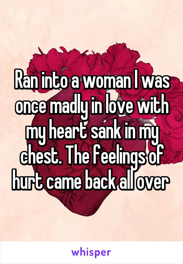 Ran Into A Woman I Was Once Madly In Love With My Heart Sank