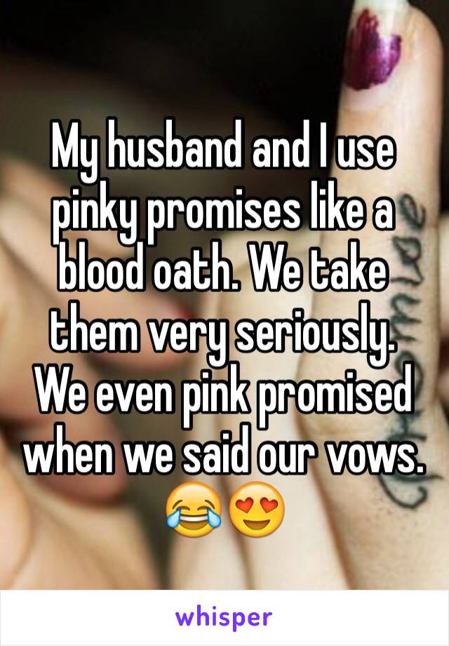 My husband and I use pinky promises like a blood oath. We take them very seriously. 
We even pink promised when we said our vows. 😂😍