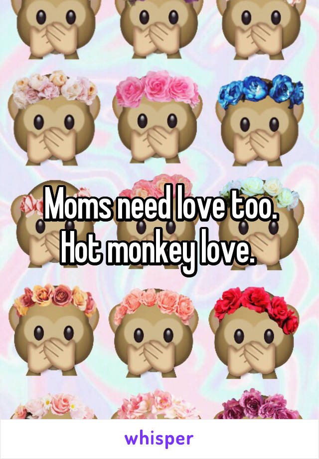 Too moms need love 