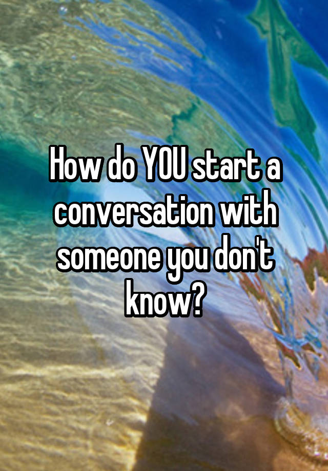 how-do-you-start-a-conversation-with-someone-you-don-t-know