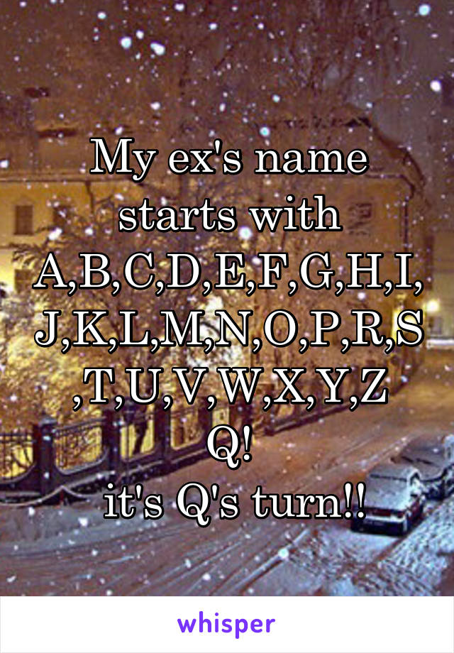 My Ex S Name Starts With A B C D E F G H I J K