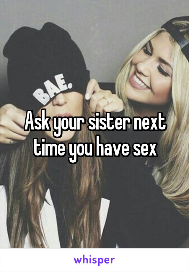 Sister my how for sex ask to Is it