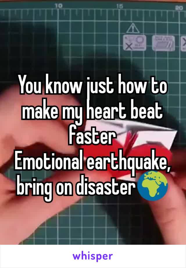 You know just how to make my heart beat faster
Emotional earthquake, bring on disaster🌍