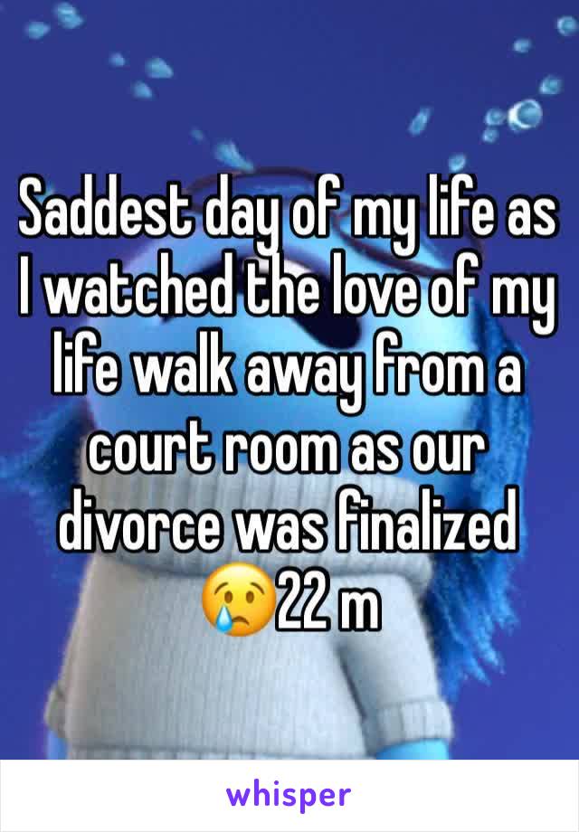 Saddest day of my life as I watched the love of my life walk away from a court room as our divorce was finalized 😢22 m
