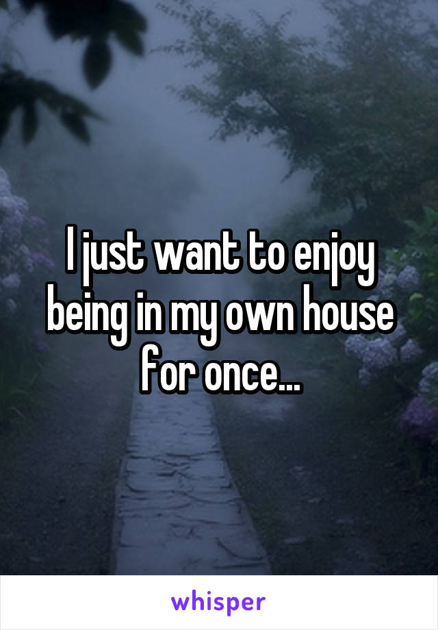 i need my own house