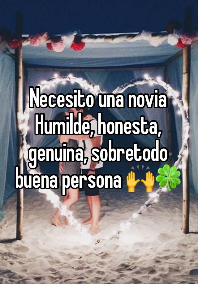 Necesito Una Novia Humilde Honesta Genuina Sobretodo Buena Persona