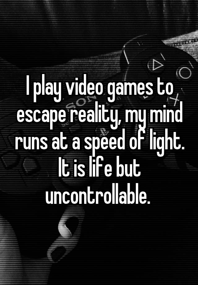 escape reality and play games