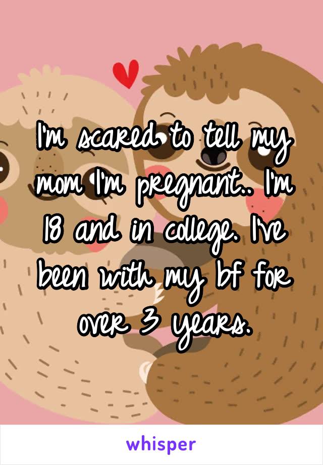 I M Scared To Tell My Mom I M Pregnant I M 18 And In College