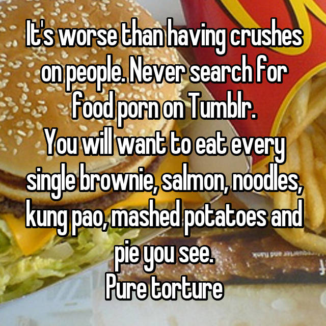 It's worse than having crushes on people. Never search for ...