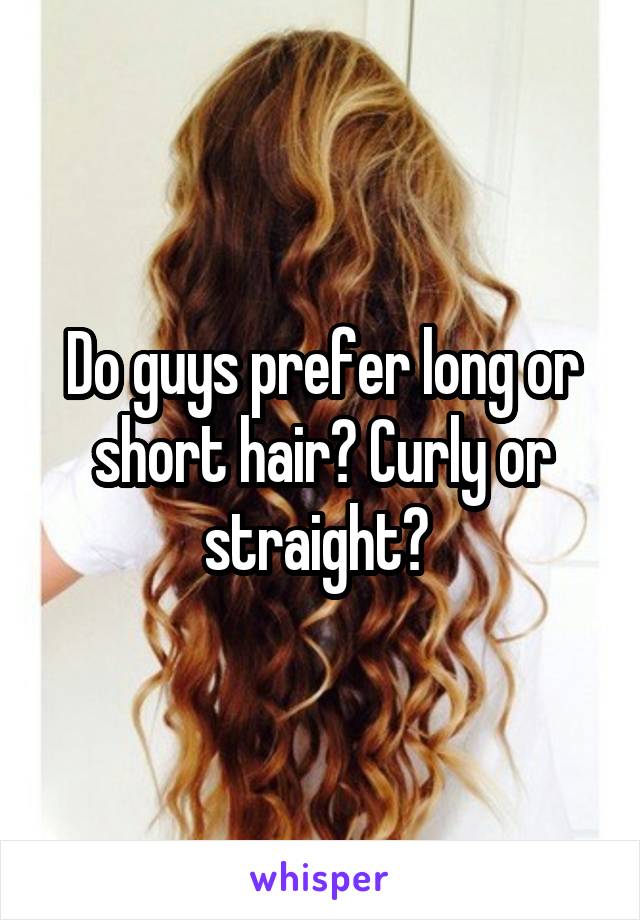 Do Guys Prefer Long Or Short Hair Curly Or Straight