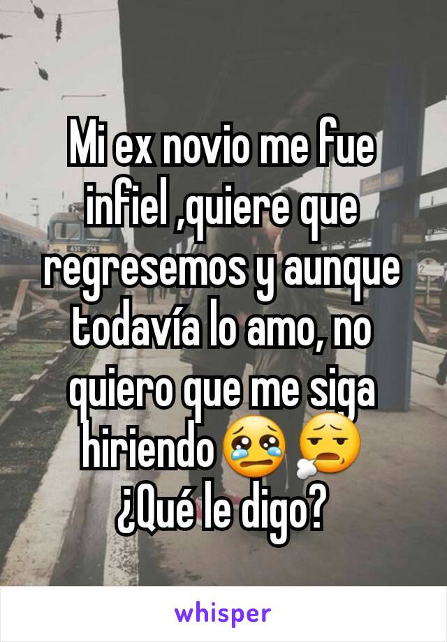 Mi Ex Novio Me Fue Infiel Quiere Que Regresemos Y Aunque Todavía Lo Amo No Quiero Que Me Siga 