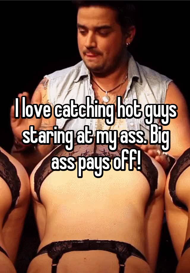 I Love Catching Hot Guys Staring At My Ass Big Ass Pays Off