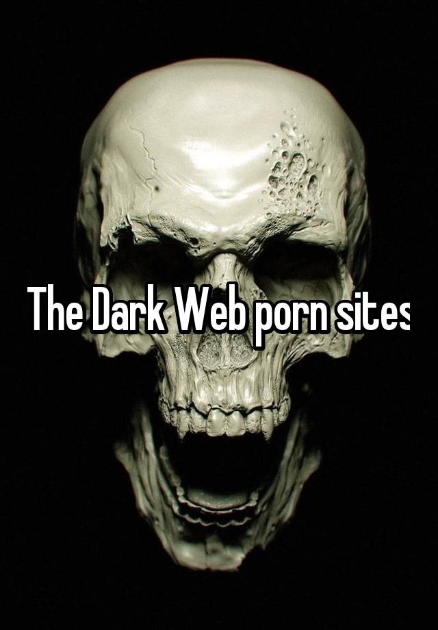 640px x 920px - The Dark Web porn sites