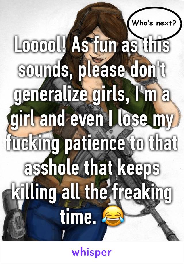 Looool As Fun As This Sounds Please Don T Generalize Girls I M A Girl And