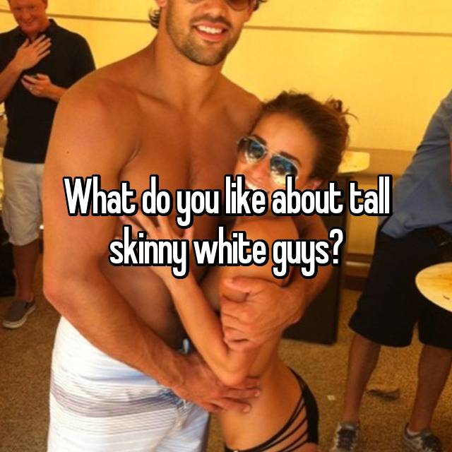 Tall skinny white guy