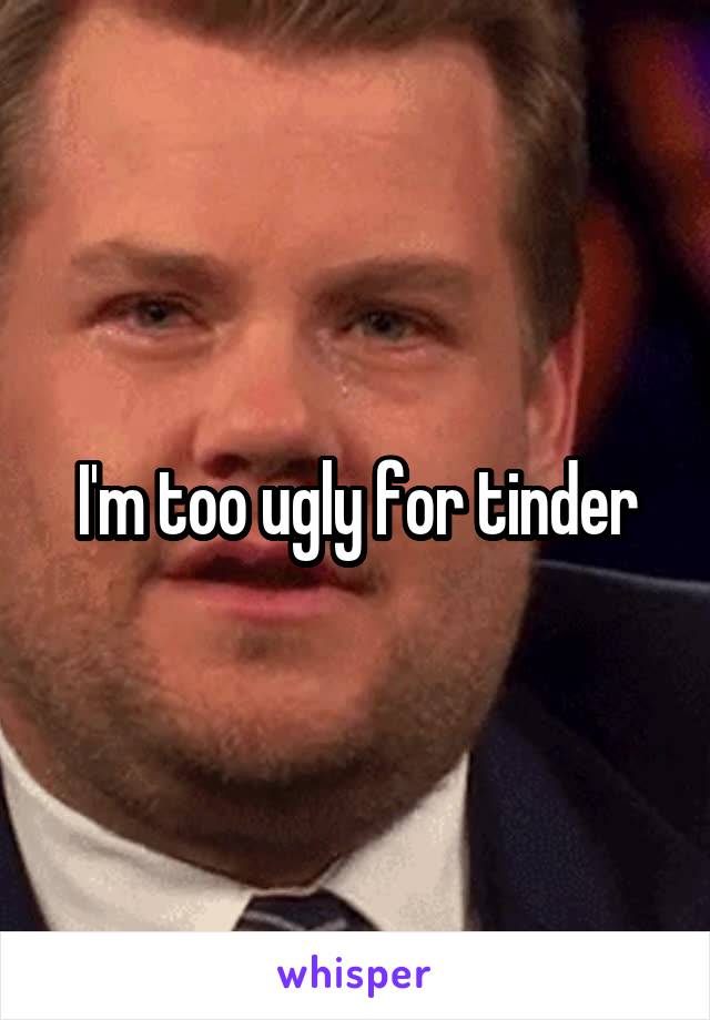 For too tinder ugly If You