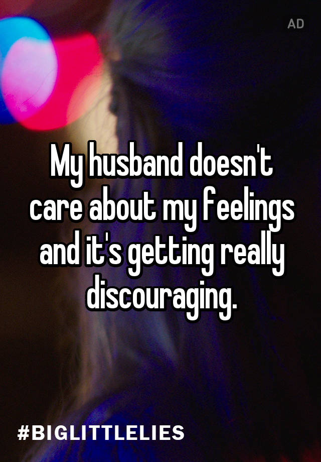 Feelings not husband my care why my does about Feeling Unloved