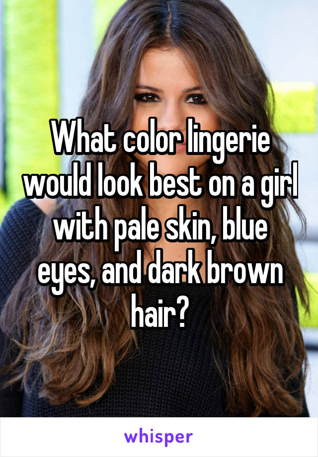 What Color Lingerie Would Look Best On A Girl With Pale Skin