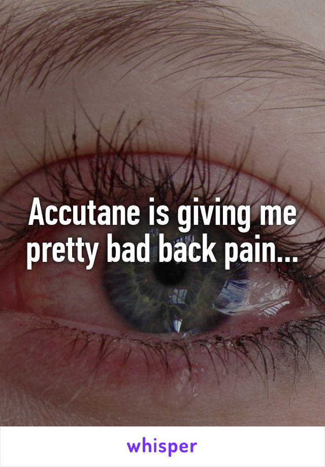 Accutane is giving me pretty bad back pain...