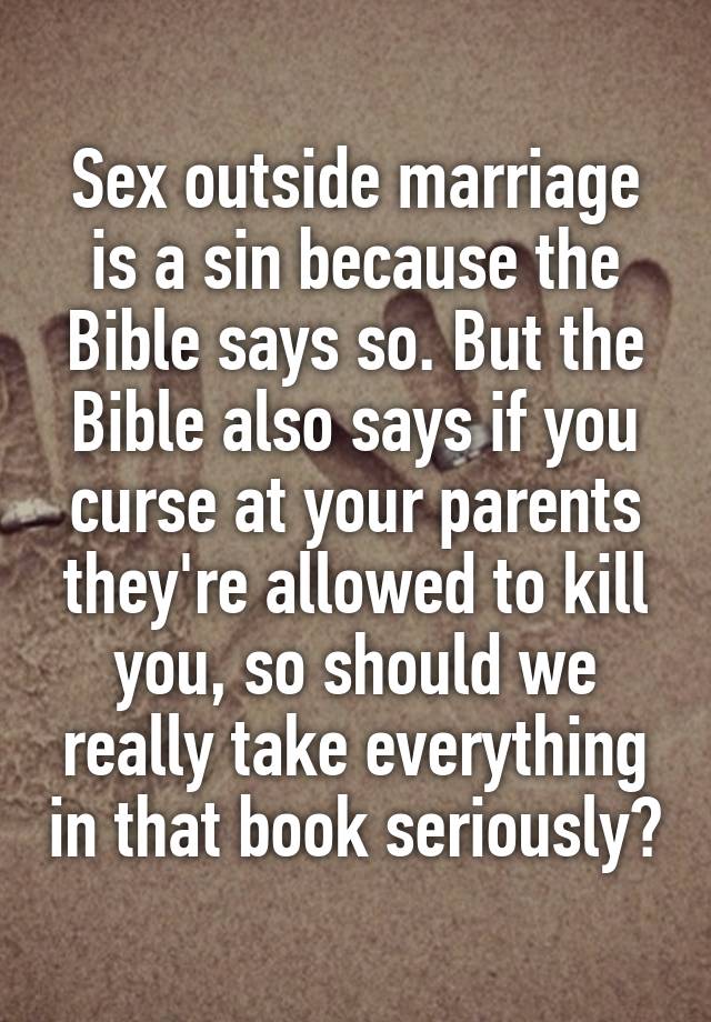 Sex Outside Marriage Is A Sin Because The Bible Says So But The Bible