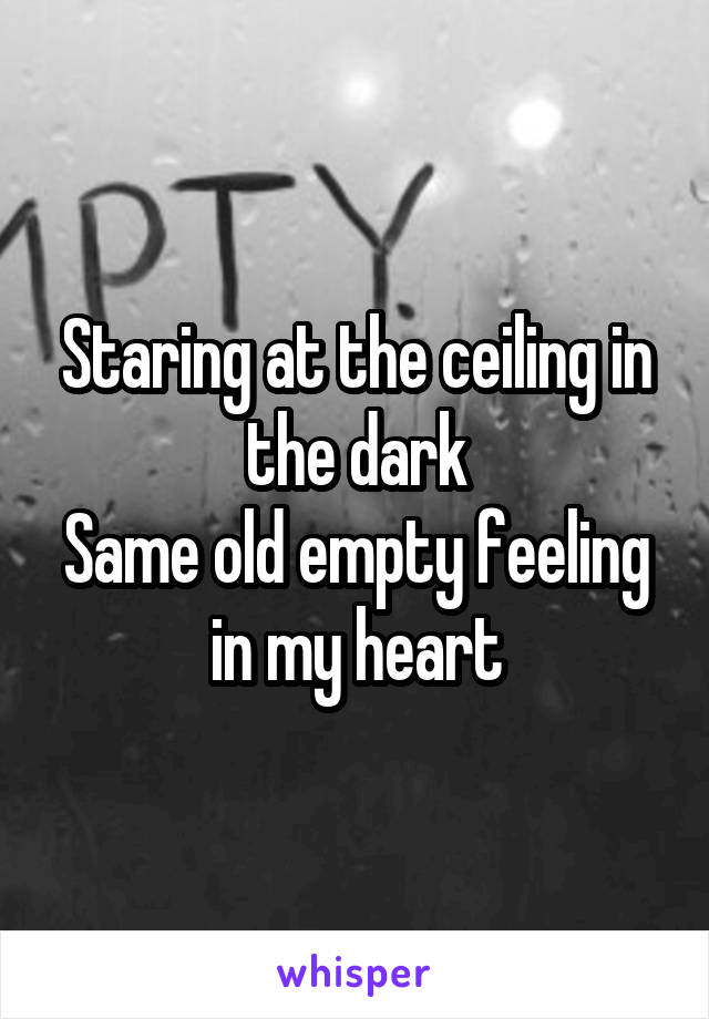 Staring At The Ceiling In The Dark Same Old Empty Feeling In My