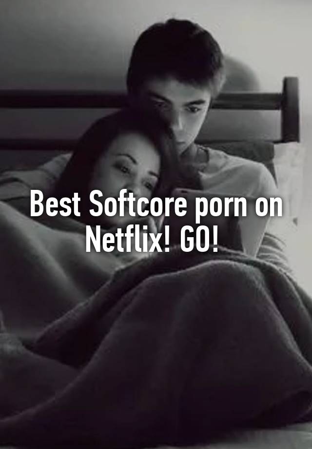 Softcore Porn Reading - Best Softcore porn on Netflix! GO!