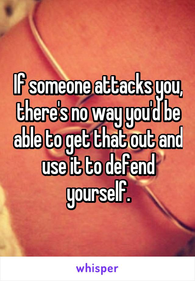 How do you defend yourself if someone attacks you?