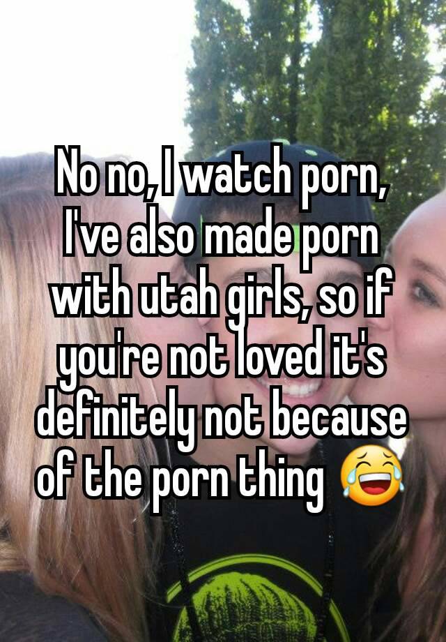 640px x 920px - No no, I watch porn, I've also made porn with utah girls, so if you're not  loved it's definitely not because of the porn thing ðŸ˜‚
