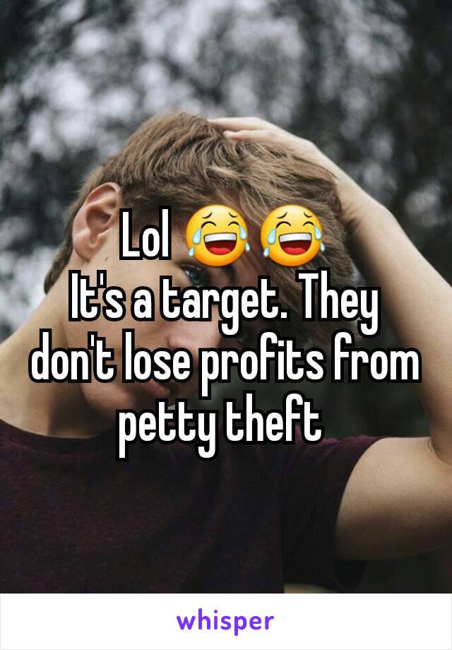Lol 😂😂
It's a target. They don't lose profits from petty theft 