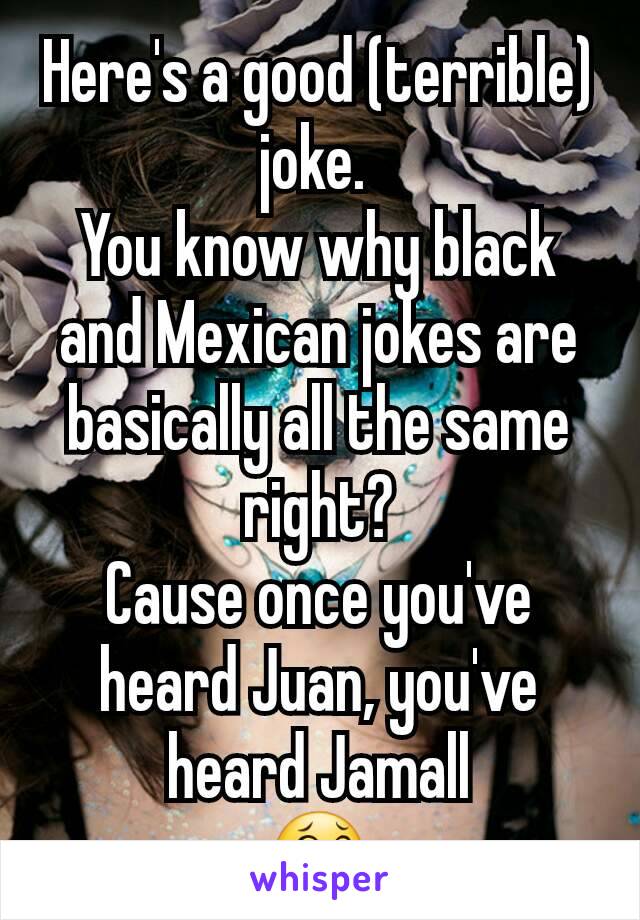 Mexican jokes and black White Trash