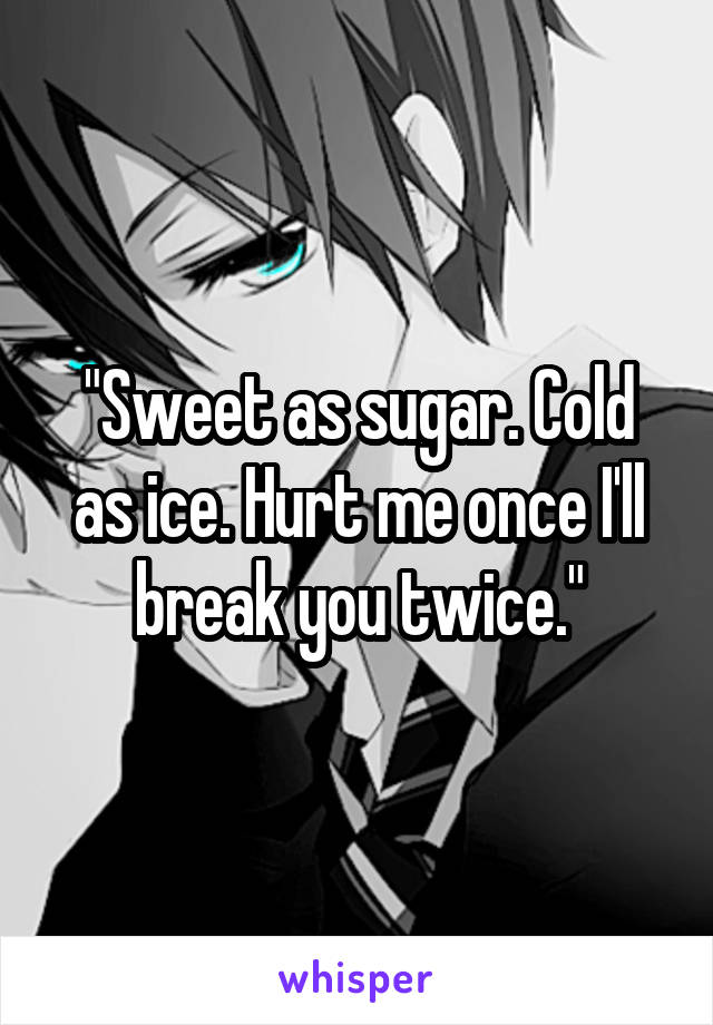 Sweet as sugar cold as ice