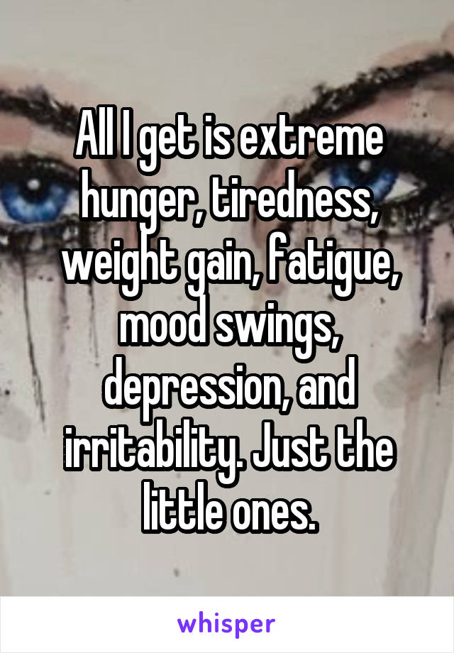 All I Get Is Extreme Hunger Tiredness Weight Gain Fatigue