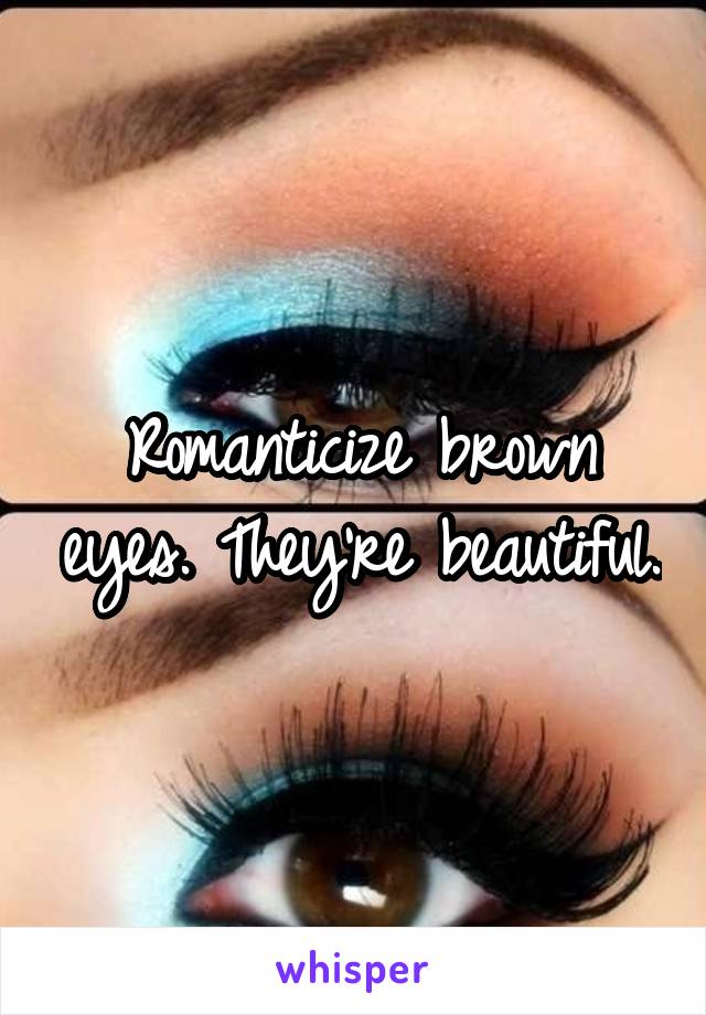 Romanticize brown eyes