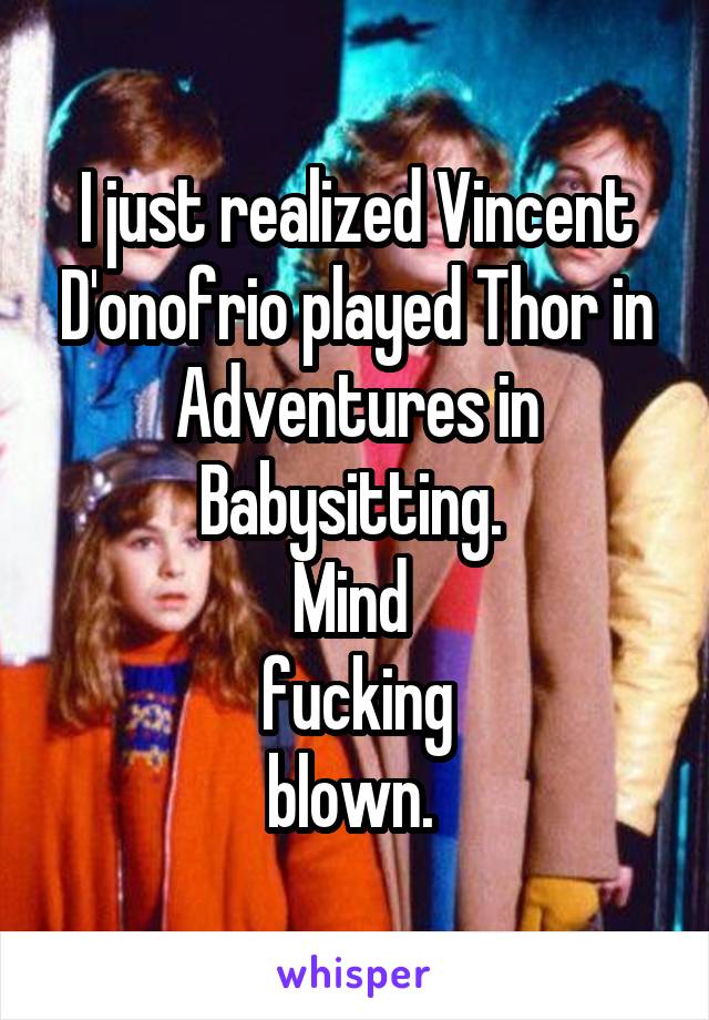 I Just Realized Vincent D Onofrio Played Thor In Adventures In Babysitting Mind Fucking Blown