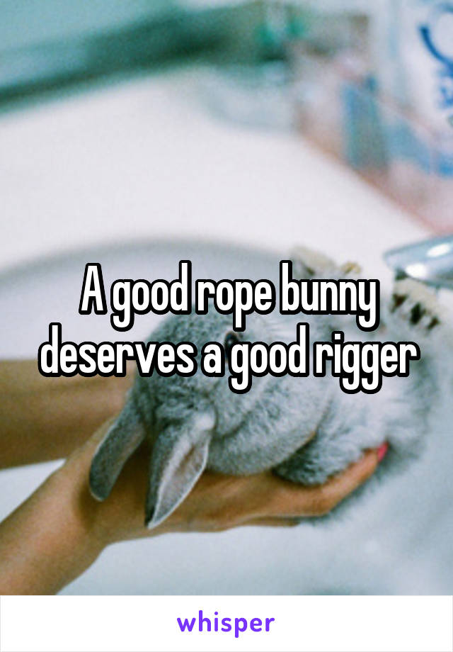 A good rope bunny deserves a good rigger