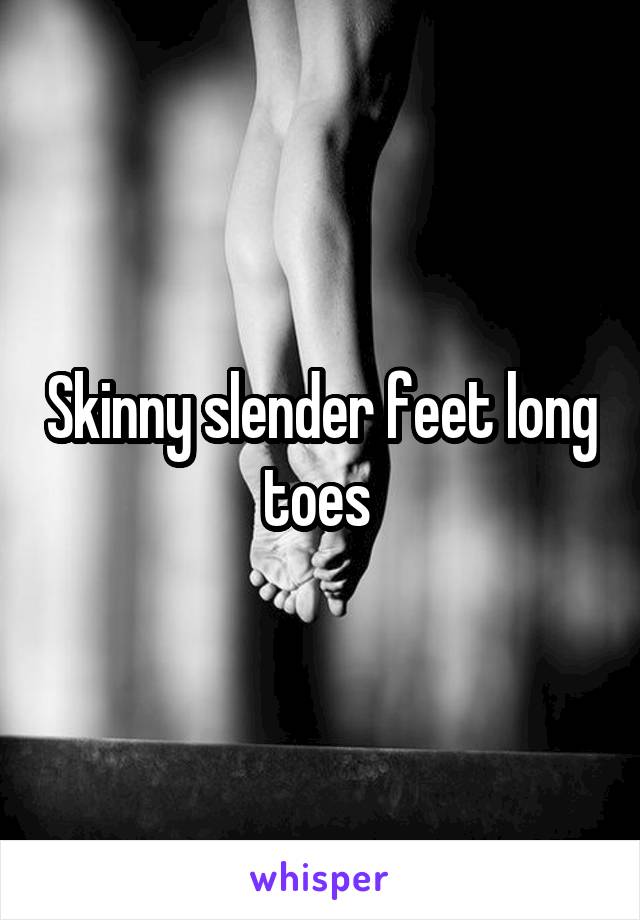 Long slender feet