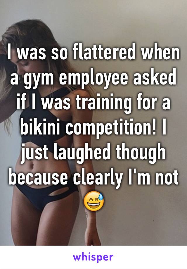 I was so flattered when a gym employee asked if I was training for a bikini competition! I just laughed though because clearly I'm not 😅