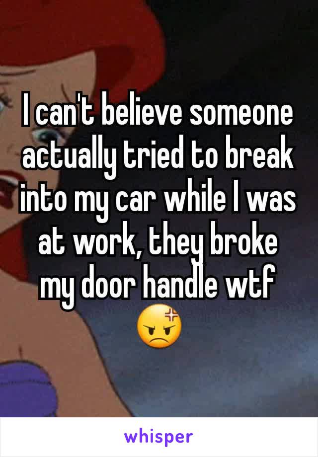 I Can T Believe Someone Actually Tried To Break Into My Car